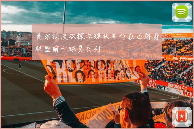费尔顿谈双探花现状布伦森已跻身联盟前十球员行列
