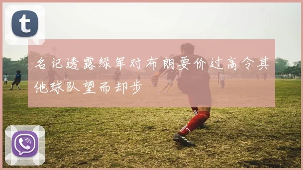 名记透露绿军对布朗要价过高令其他球队望而却步
